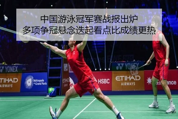 中国游泳冠军赛战报出炉 多项争冠悬念迭起看点比成绩更热